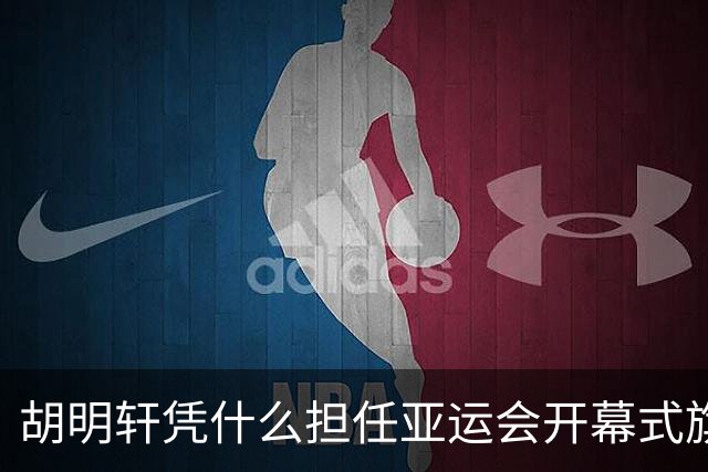 胡明轩凭什么担任亚运会开幕式旗手？